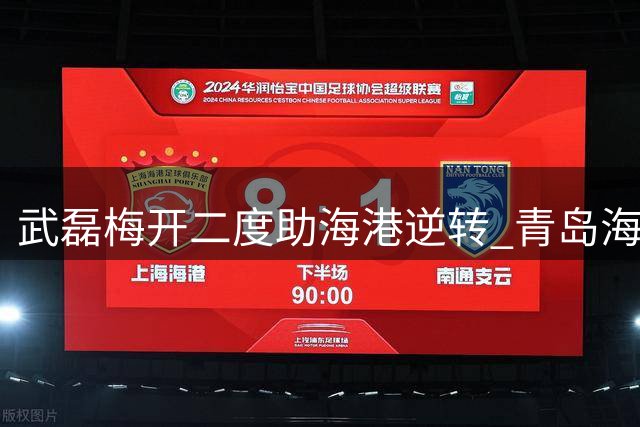 武磊梅开二度助海港逆转 青岛海牛七连败继续垫底