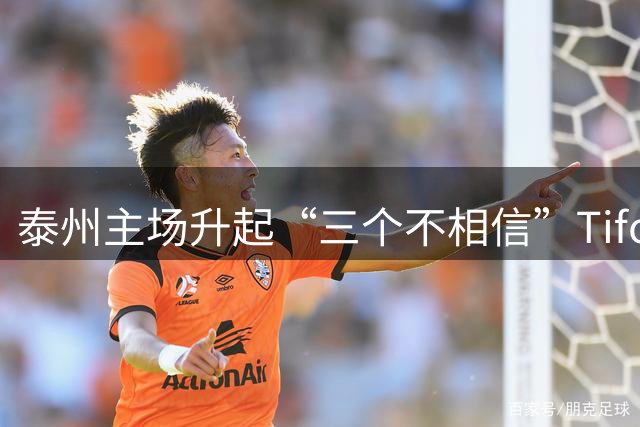 泰州主场升起“三个不相信”Tifo，英雄宣言响彻全场